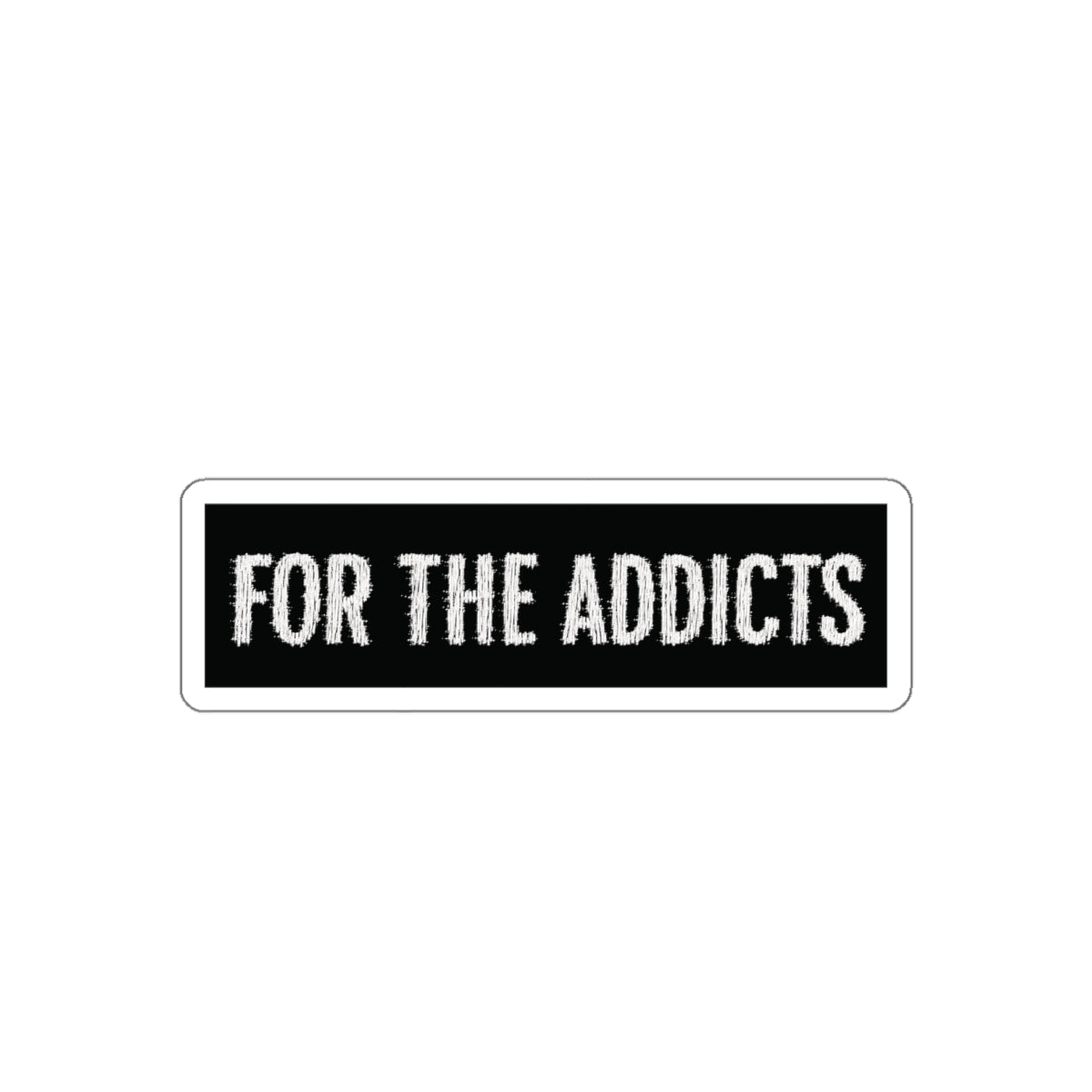 "For The Addicts" Sticker